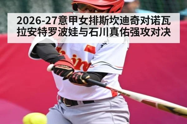 2026-27意甲女排斯坎迪奇对诺瓦拉安特罗波娃与石川真佑强攻对决